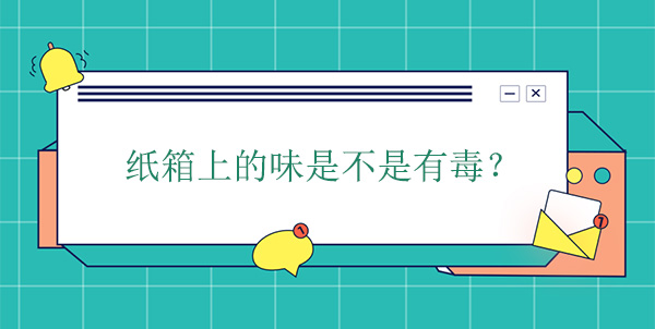 紙箱上的味是不是有毒？